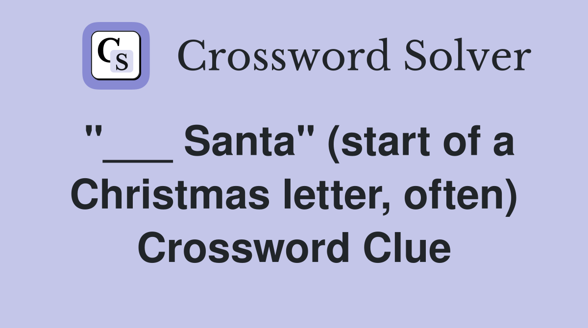 "___ Santa" (start of a Christmas letter, often) Crossword Clue