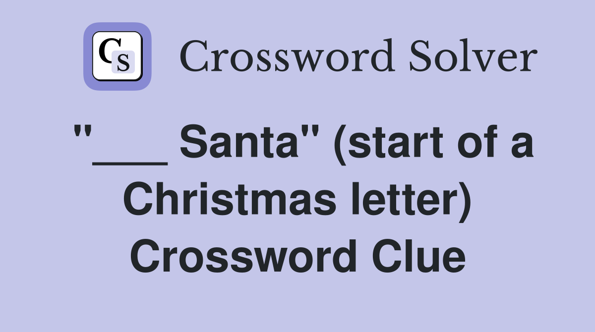 "___ Santa" (start of a Christmas letter) Crossword Clue
