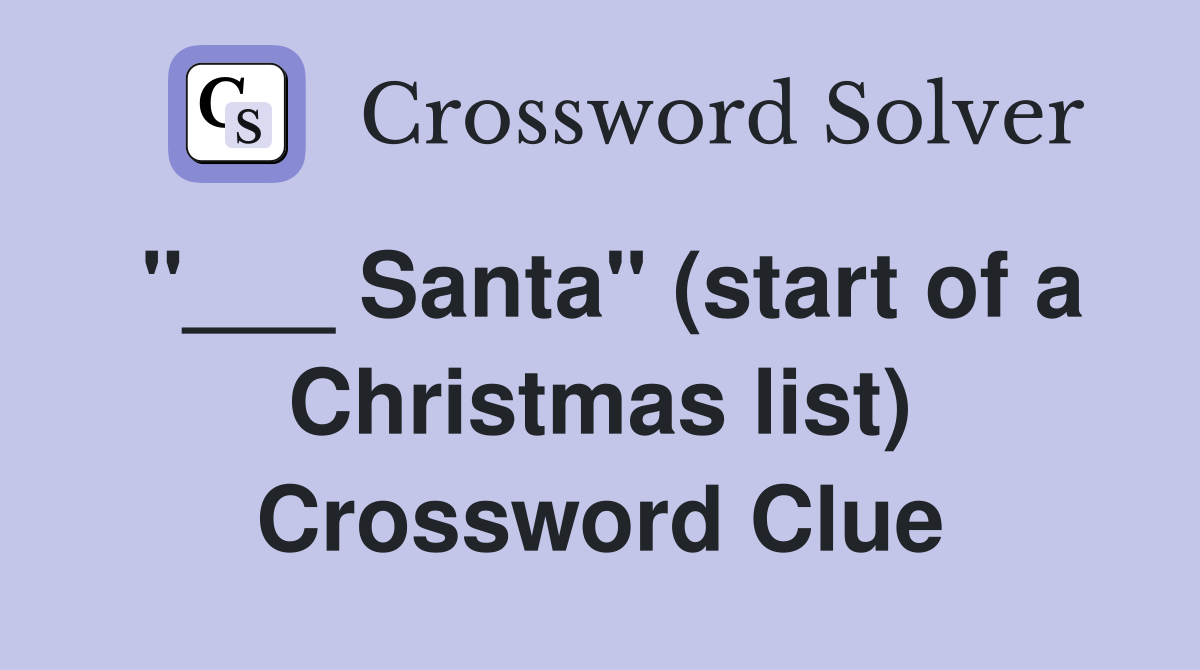 "___ Santa" (start of a Christmas list) Crossword Clue