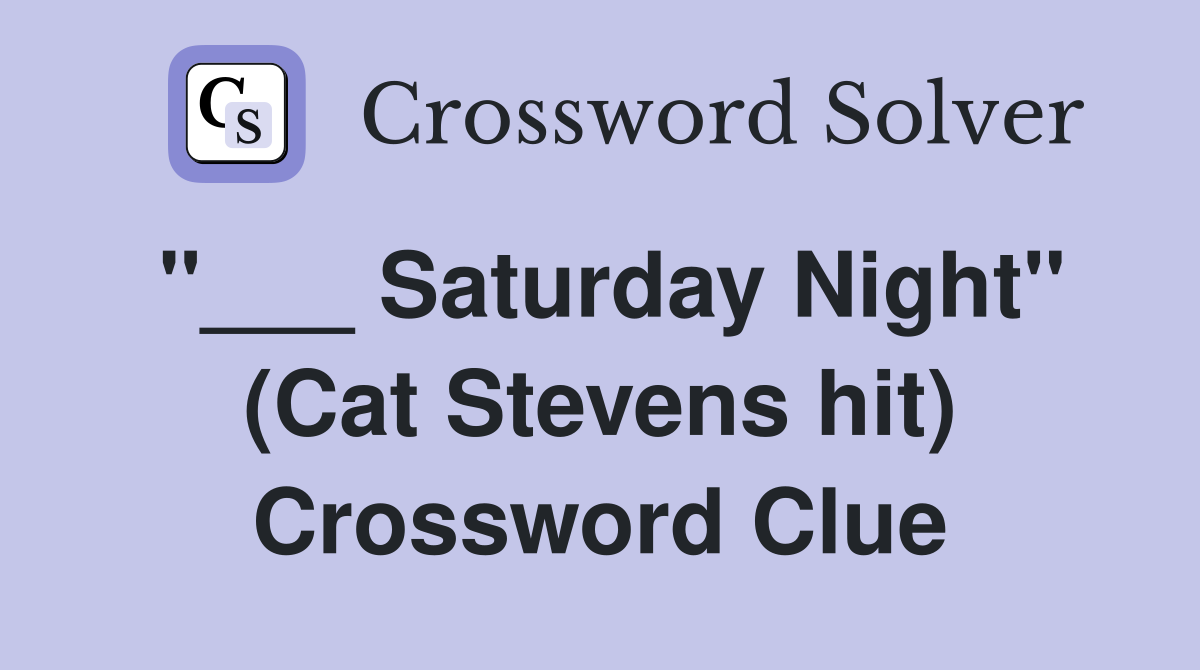 "___ Saturday Night" (Cat Stevens hit) Crossword Clue
