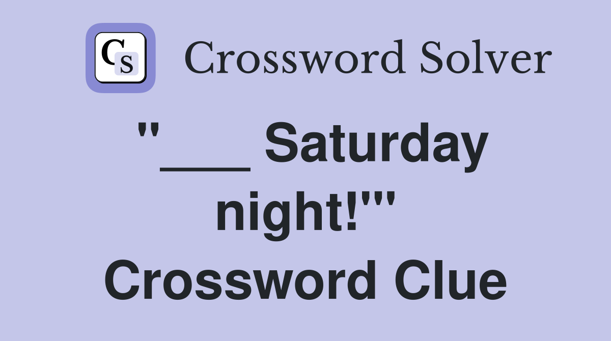 "___ Saturday night!'" Crossword Clue