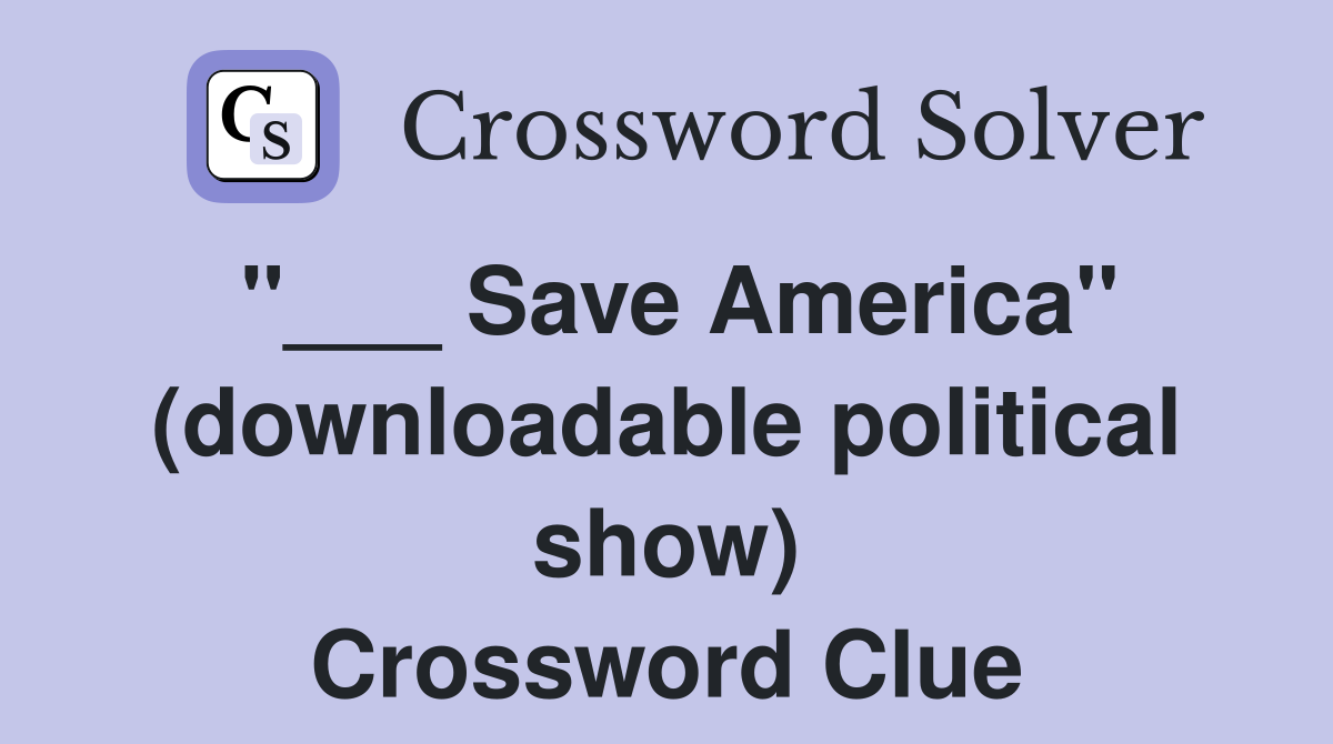 "___ Save America" (downloadable political show) Crossword Clue
