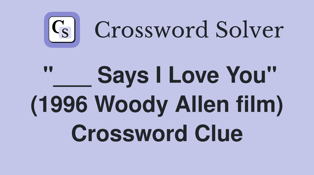"___ Says I Love You" (1996 Woody Allen film) Crossword Clue