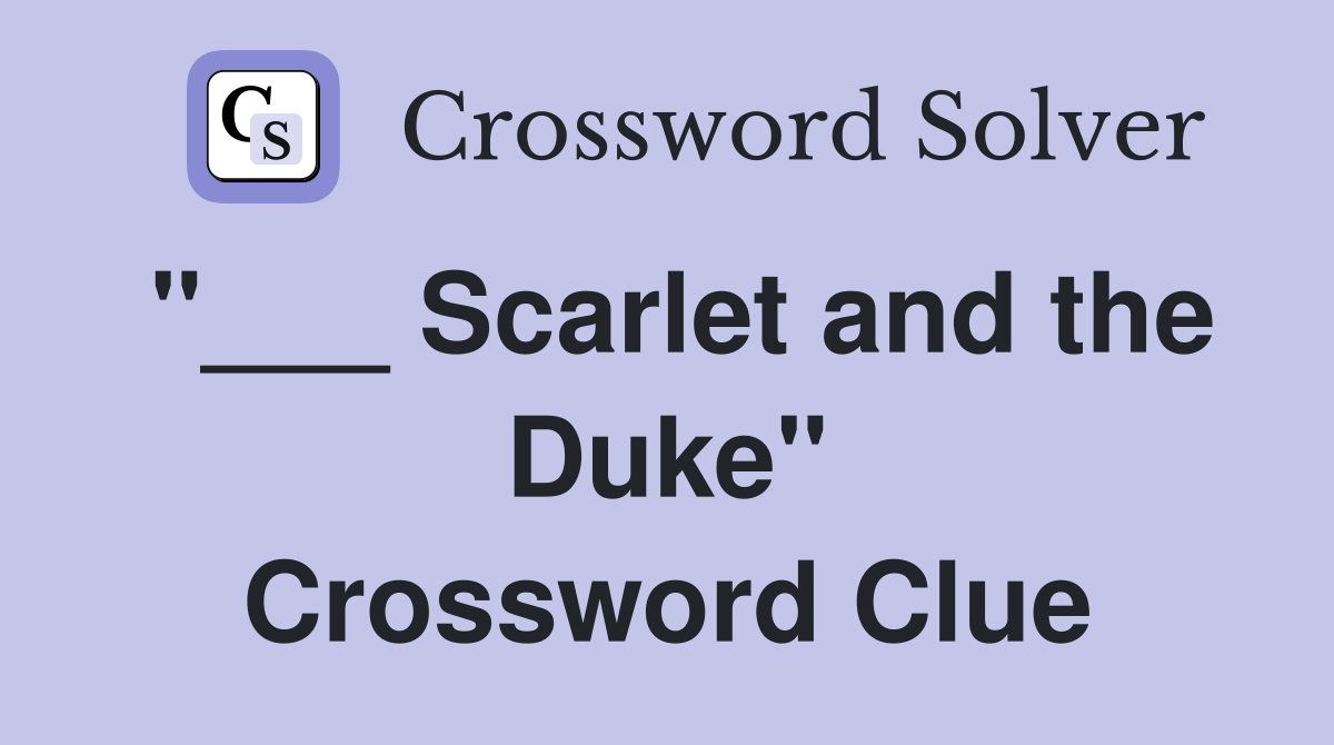 "___ Scarlet and the Duke" Crossword Clue