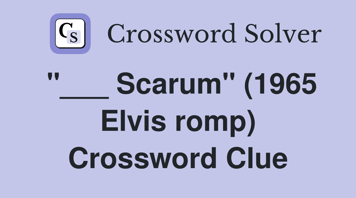 "___ Scarum" (1965 Elvis romp) Crossword Clue