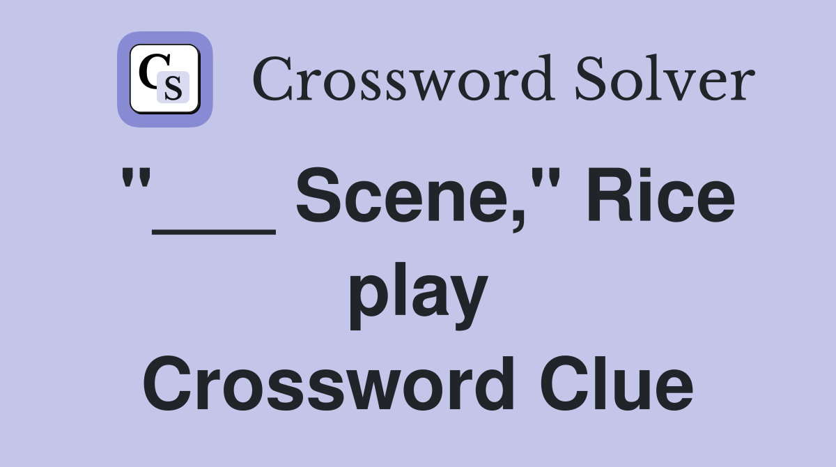 "___ Scene," Rice play Crossword Clue