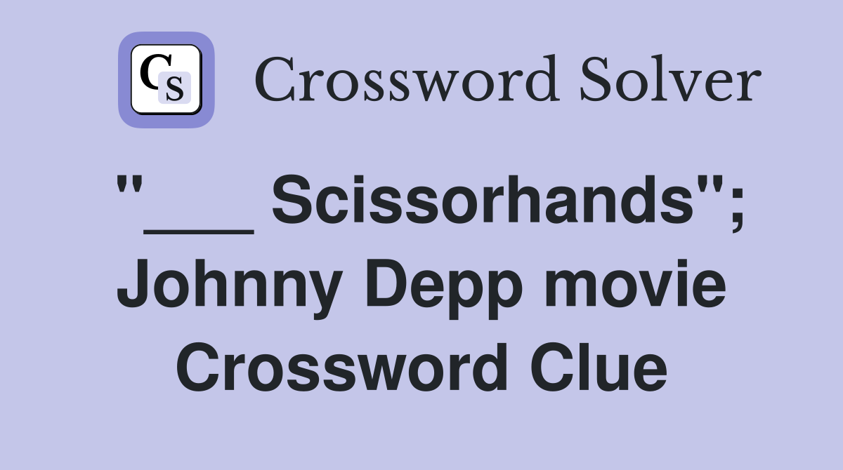 "___ Scissorhands"; Johnny Depp movie Crossword Clue