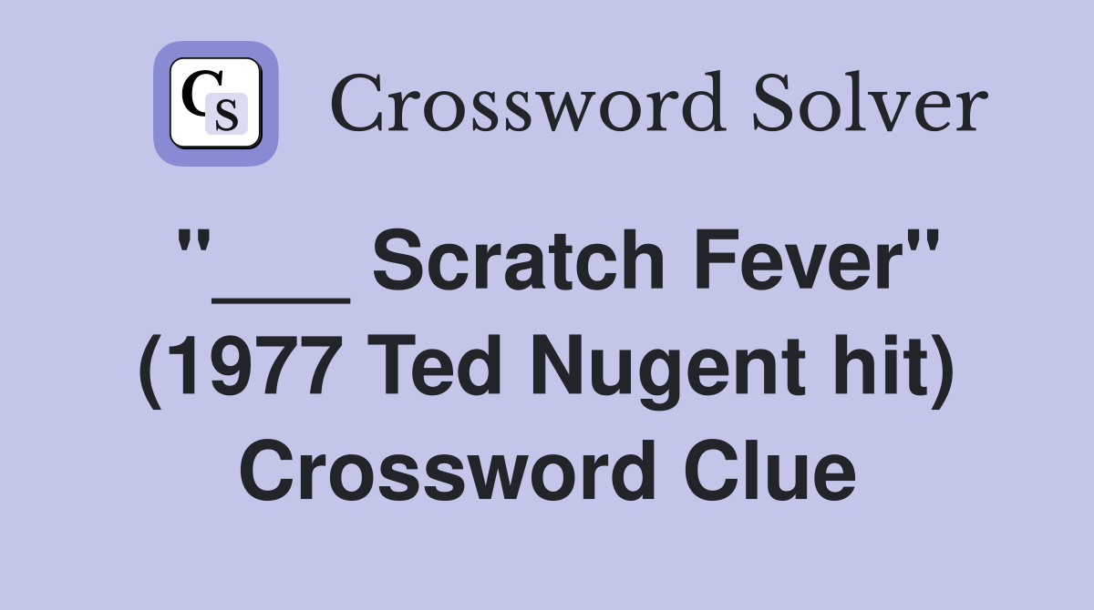 "___ Scratch Fever" (1977 Ted Nugent hit) Crossword Clue