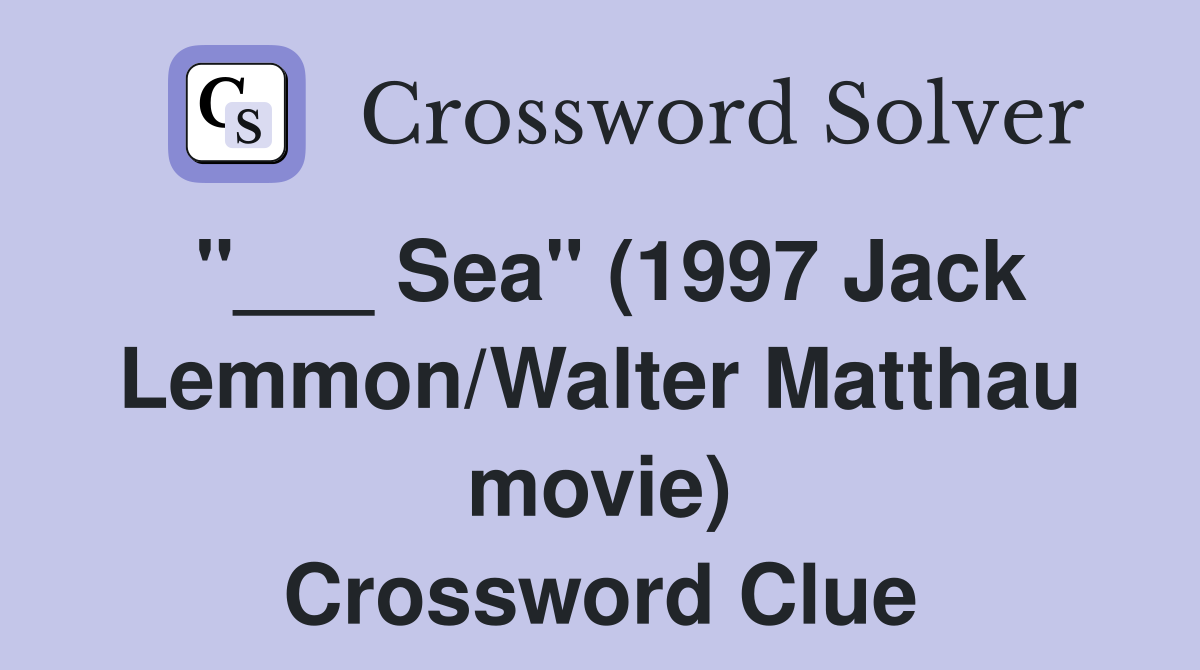 "___ Sea" (1997 Jack Lemmon/Walter Matthau movie) Crossword Clue