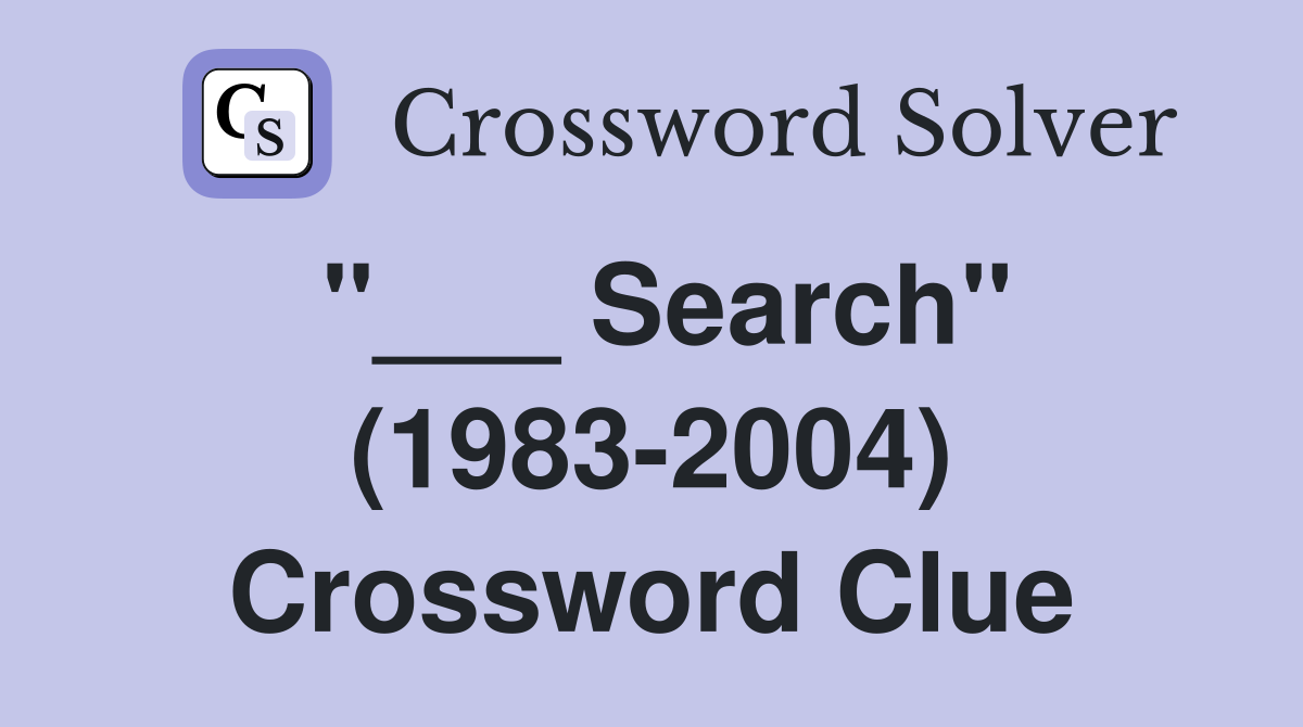 "___ Search" (1983-2004) Crossword Clue