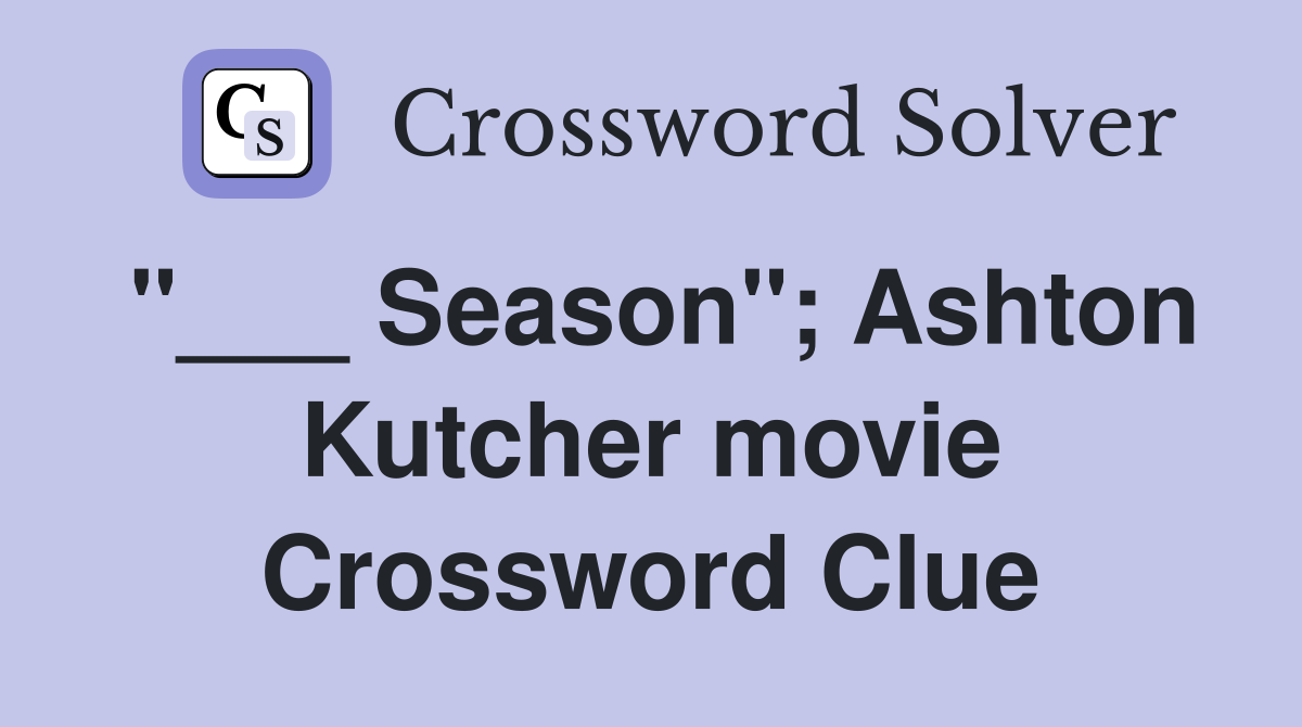 "___ Season"; Ashton Kutcher movie Crossword Clue