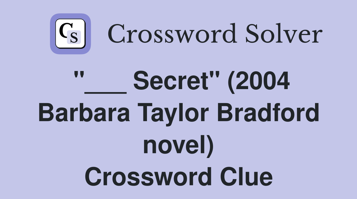 "___ Secret" (2004 Barbara Taylor Bradford novel) Crossword Clue