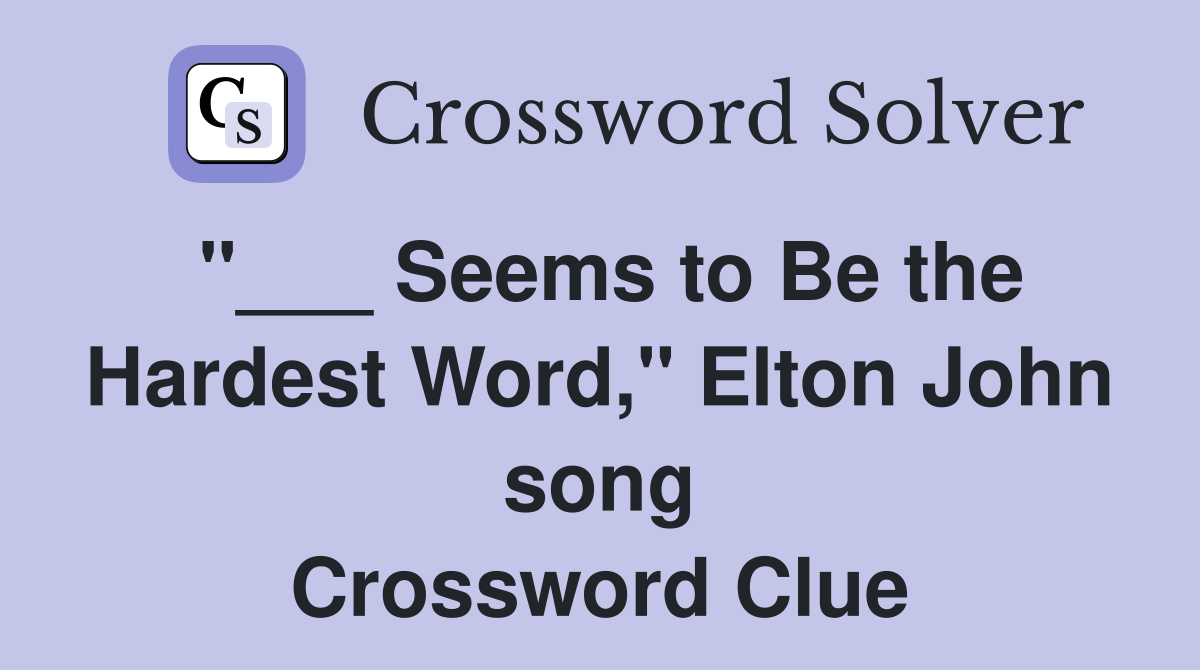 "___ Seems to Be the Hardest Word," Elton John song Crossword Clue