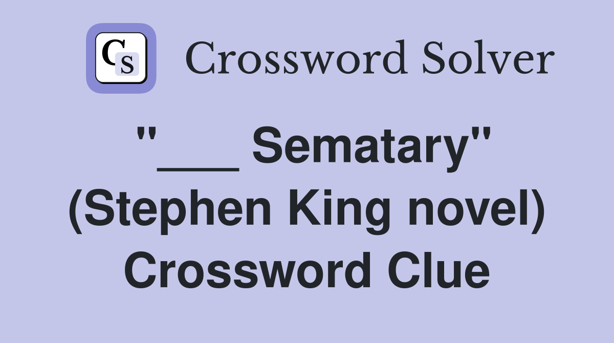 "___ Sematary" (Stephen King novel) Crossword Clue
