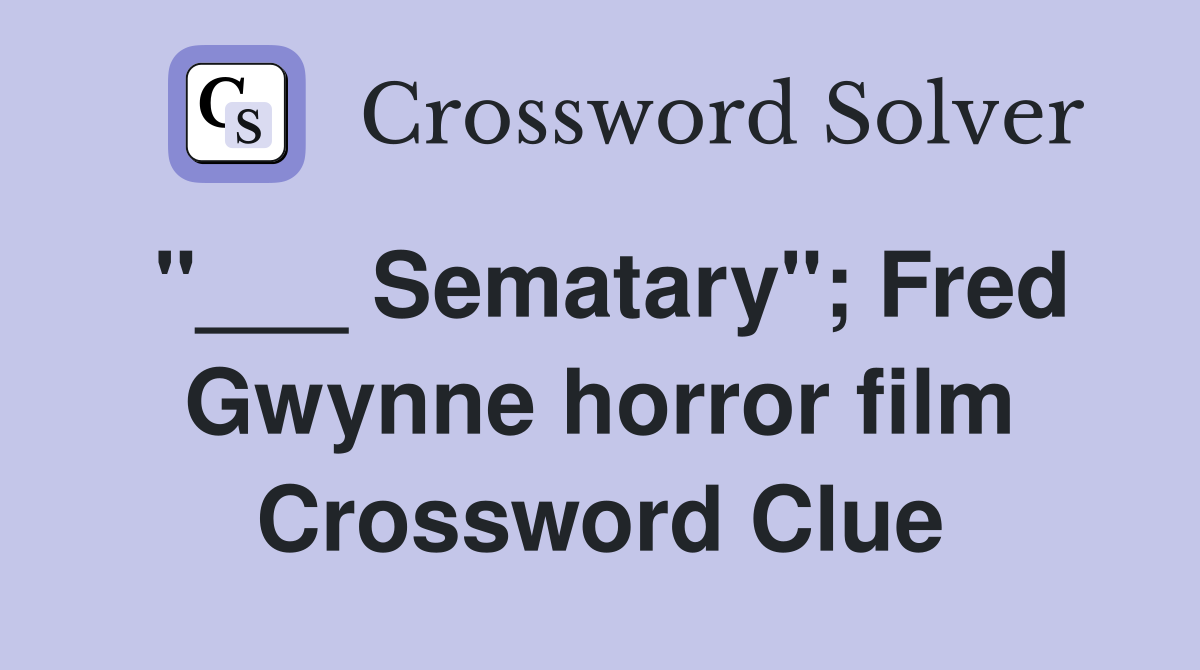 "___ Sematary"; Fred Gwynne horror film Crossword Clue
