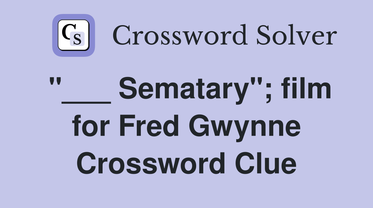 "___ Sematary"; film for Fred Gwynne Crossword Clue