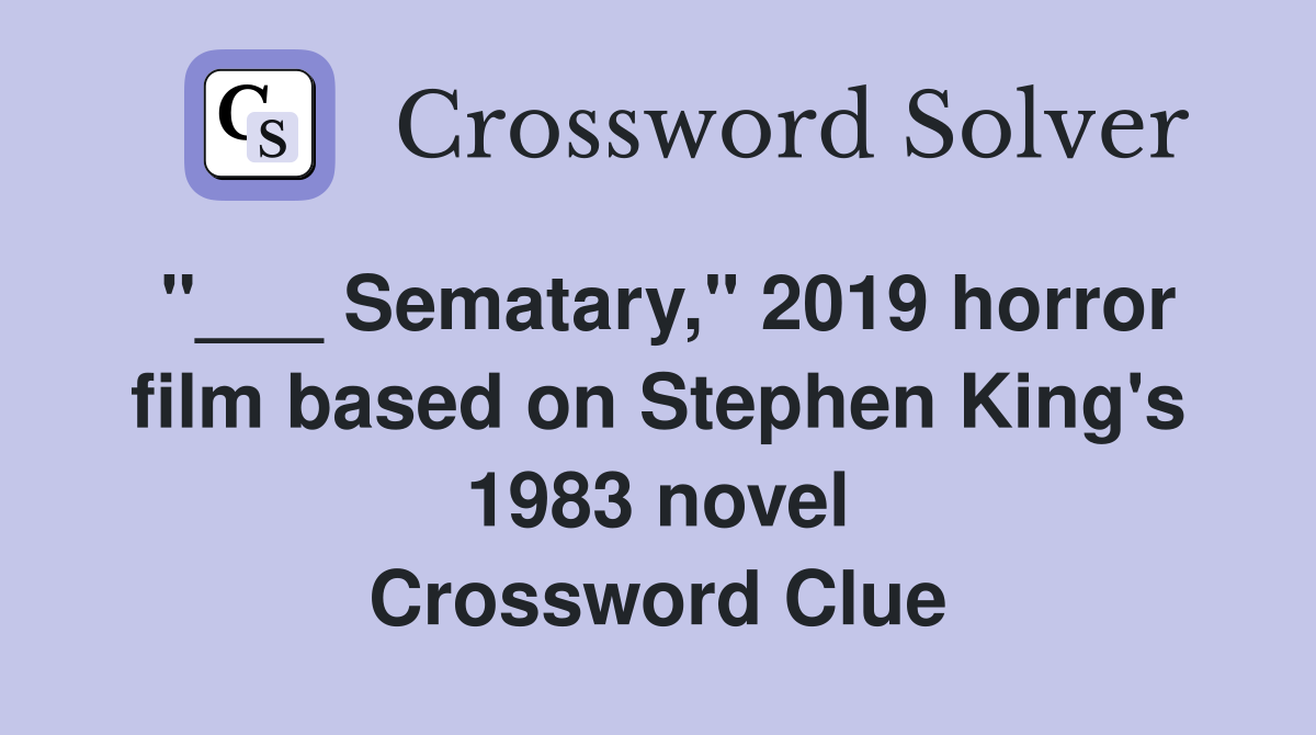 "___ Sematary," 2019 horror film based on Stephen King's 1983 novel Crossword Clue