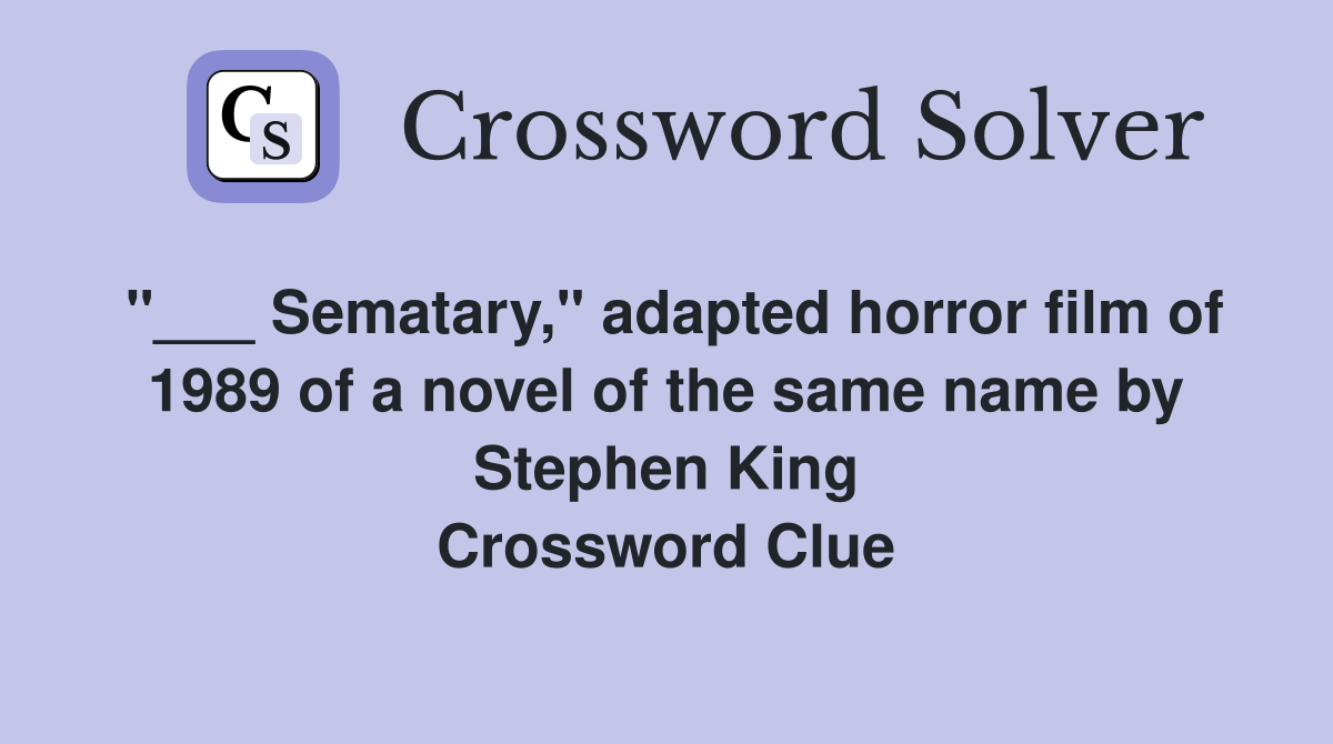 "___ Sematary," adapted horror film of 1989 of a novel of the same name by Stephen King Crossword Clue