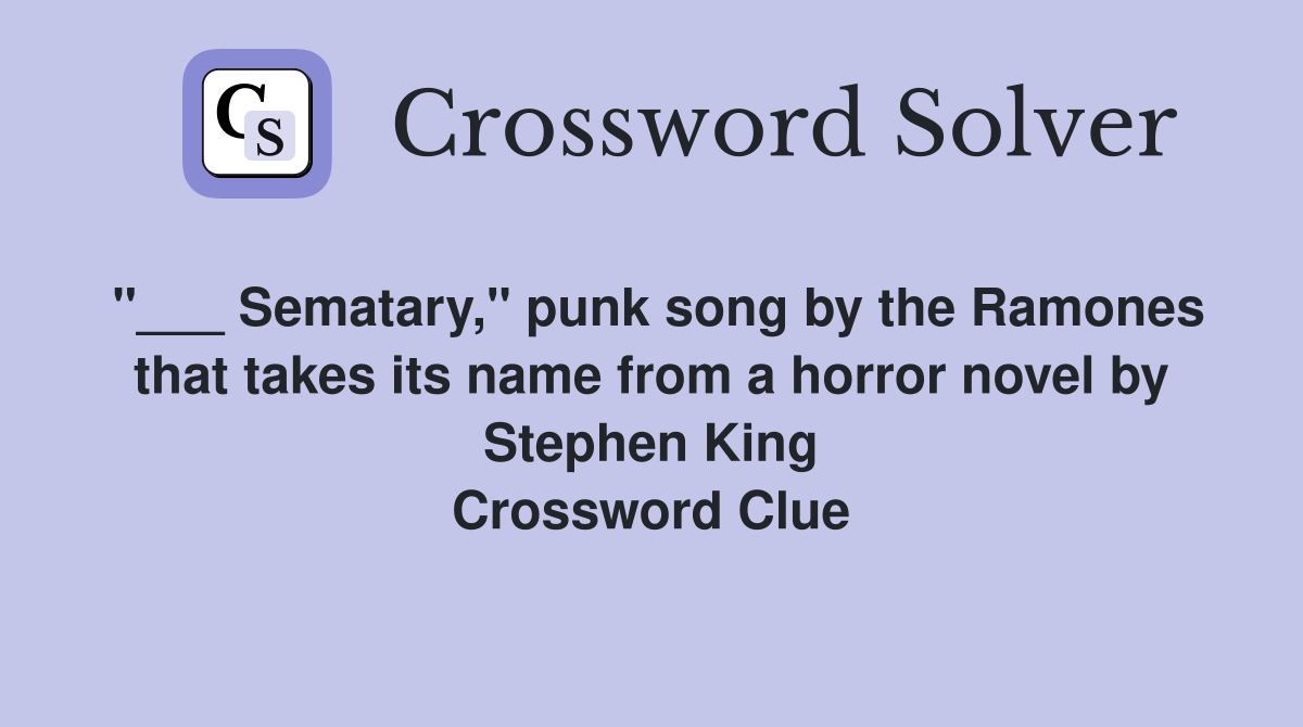 "___ Sematary," punk song by the Ramones that takes its name from a horror novel by Stephen King Crossword Clue