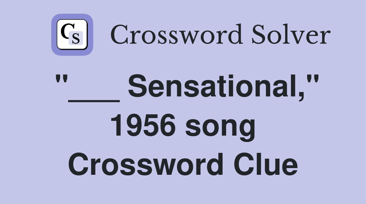 "___ Sensational," 1956 song Crossword Clue