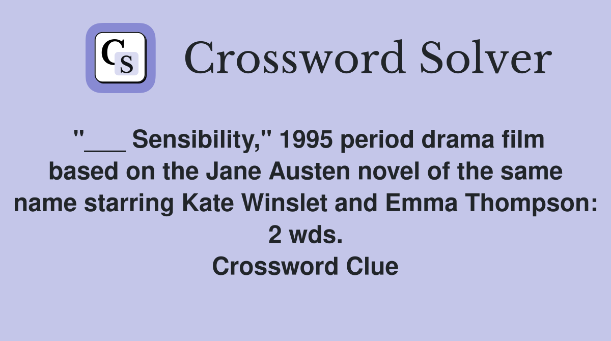 "___ Sensibility," 1995 period drama film based on the Jane Austen novel of the same name starring Kate Winslet and Emma Thompson: 2 wds. Crossword Clue
