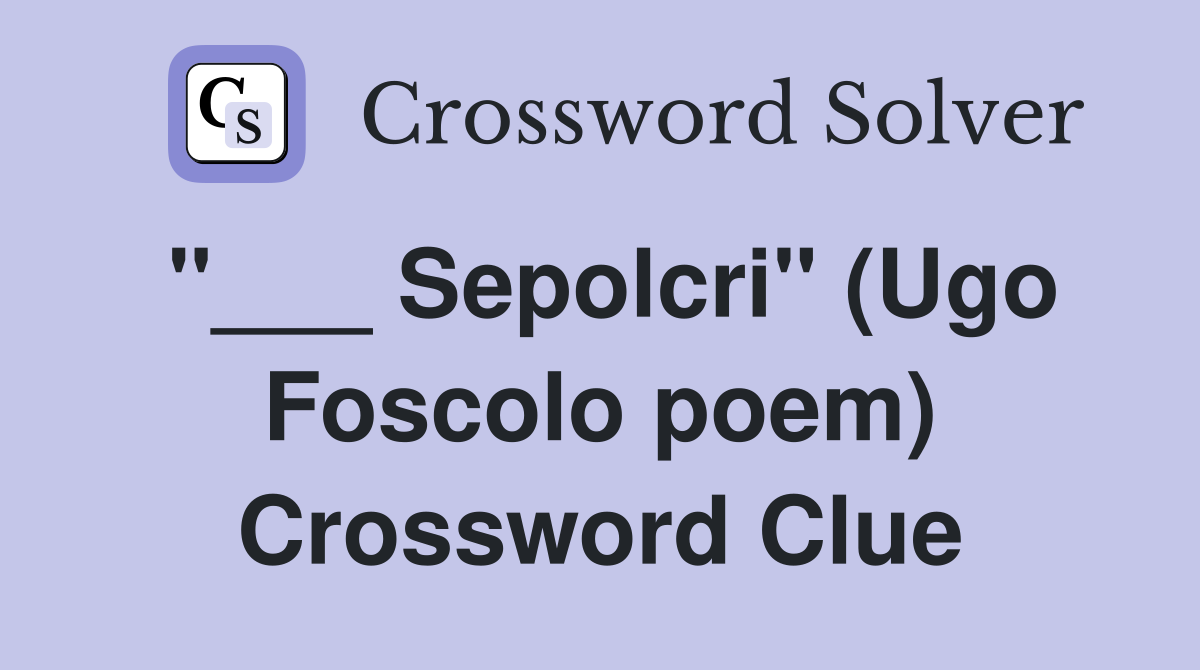 "___ Sepolcri" (Ugo Foscolo poem) Crossword Clue