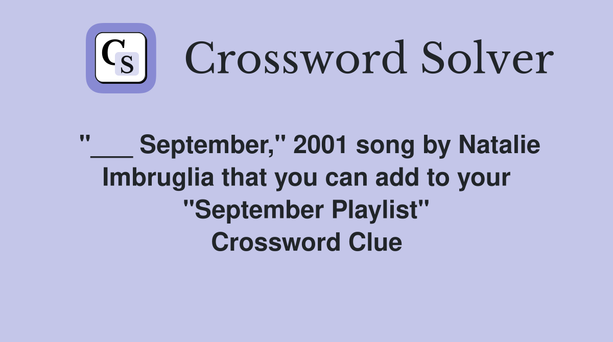 "___ September," 2001 song by Natalie Imbruglia that you can add to your "September Playlist" Crossword Clue