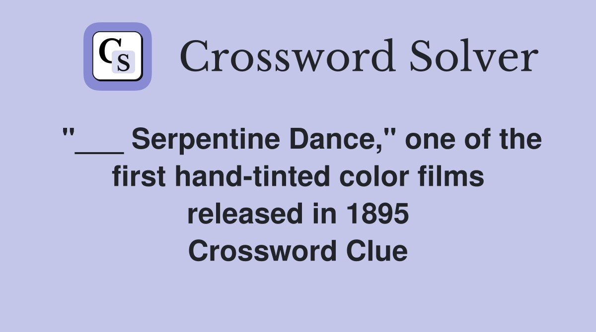 "___ Serpentine Dance," one of the first hand-tinted color films released in 1895 Crossword Clue