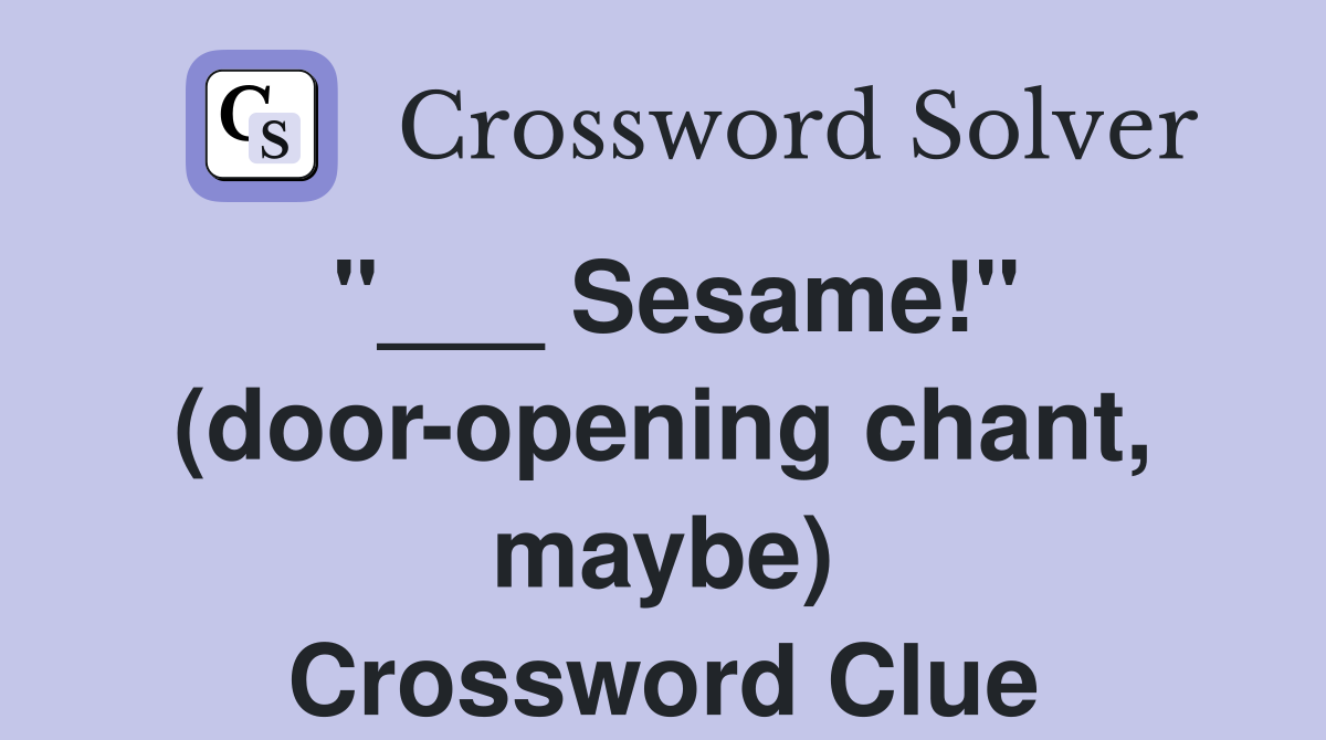 "___ Sesame!" (door-opening chant, maybe) Crossword Clue