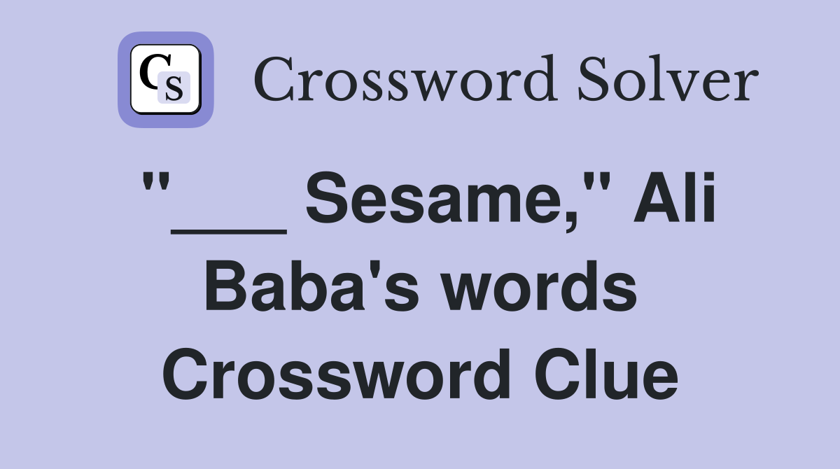 "___ Sesame," Ali Baba's words Crossword Clue