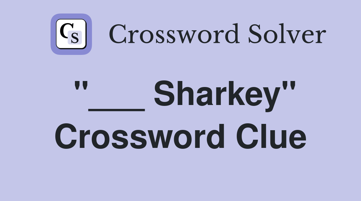"___ Sharkey" Crossword Clue