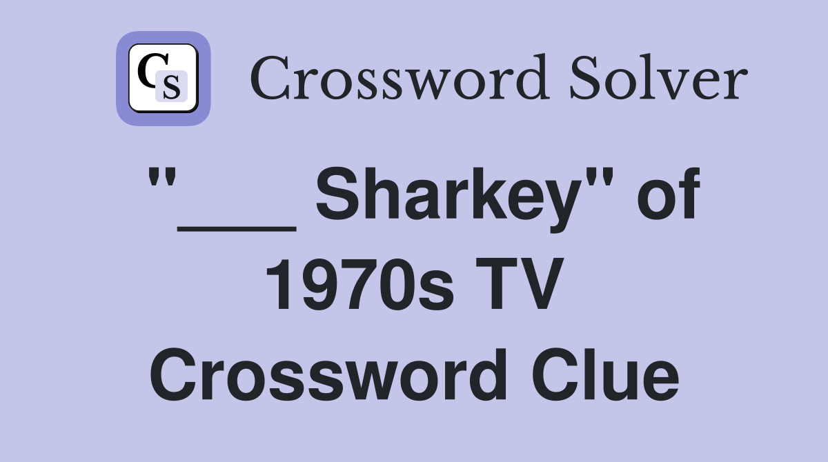 "___ Sharkey" of 1970s TV Crossword Clue