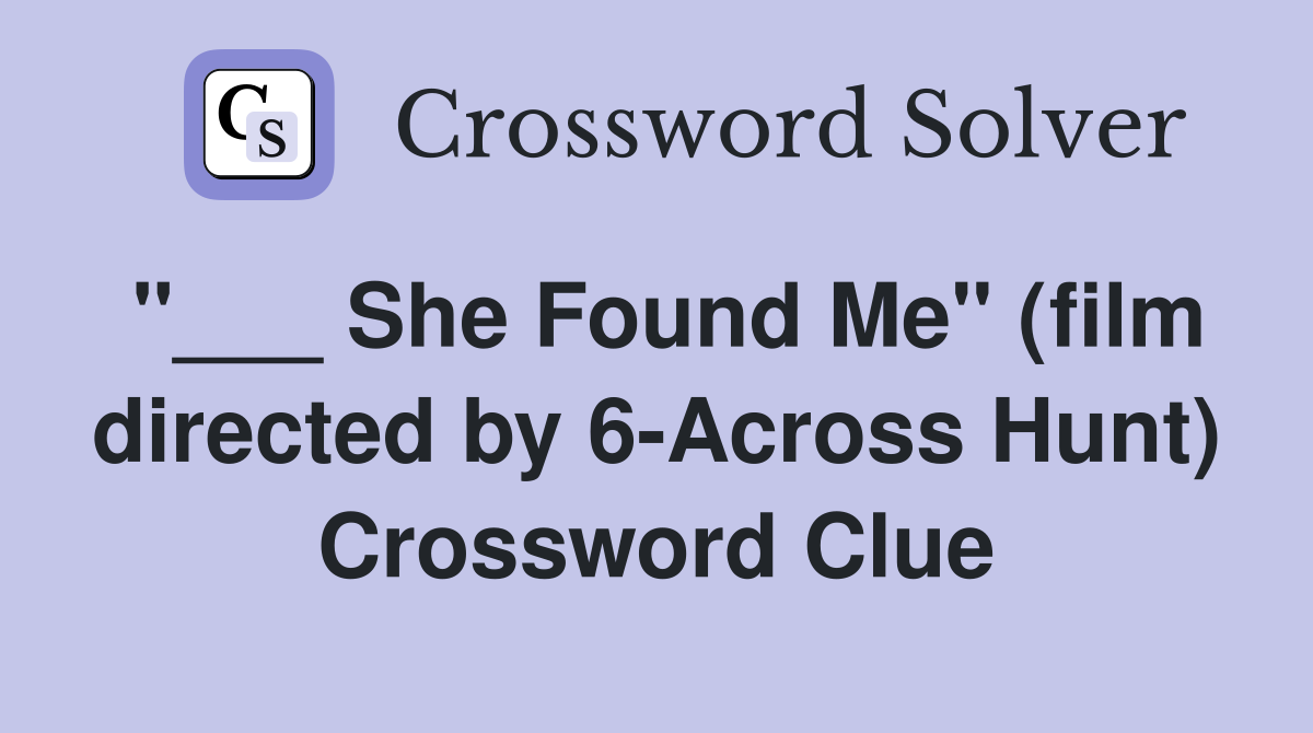 "___ She Found Me" (film directed by 6-Across Hunt) Crossword Clue