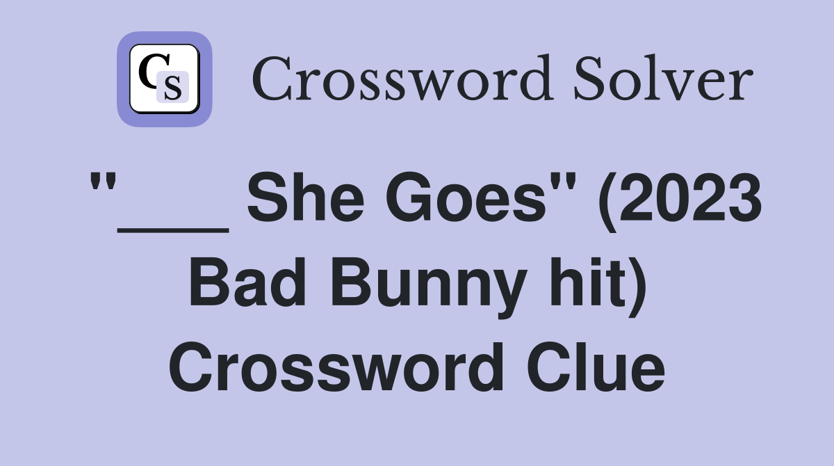 "___ She Goes" (2023 Bad Bunny hit) Crossword Clue
