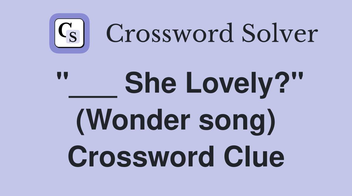 "___ She Lovely?" (Wonder song) Crossword Clue