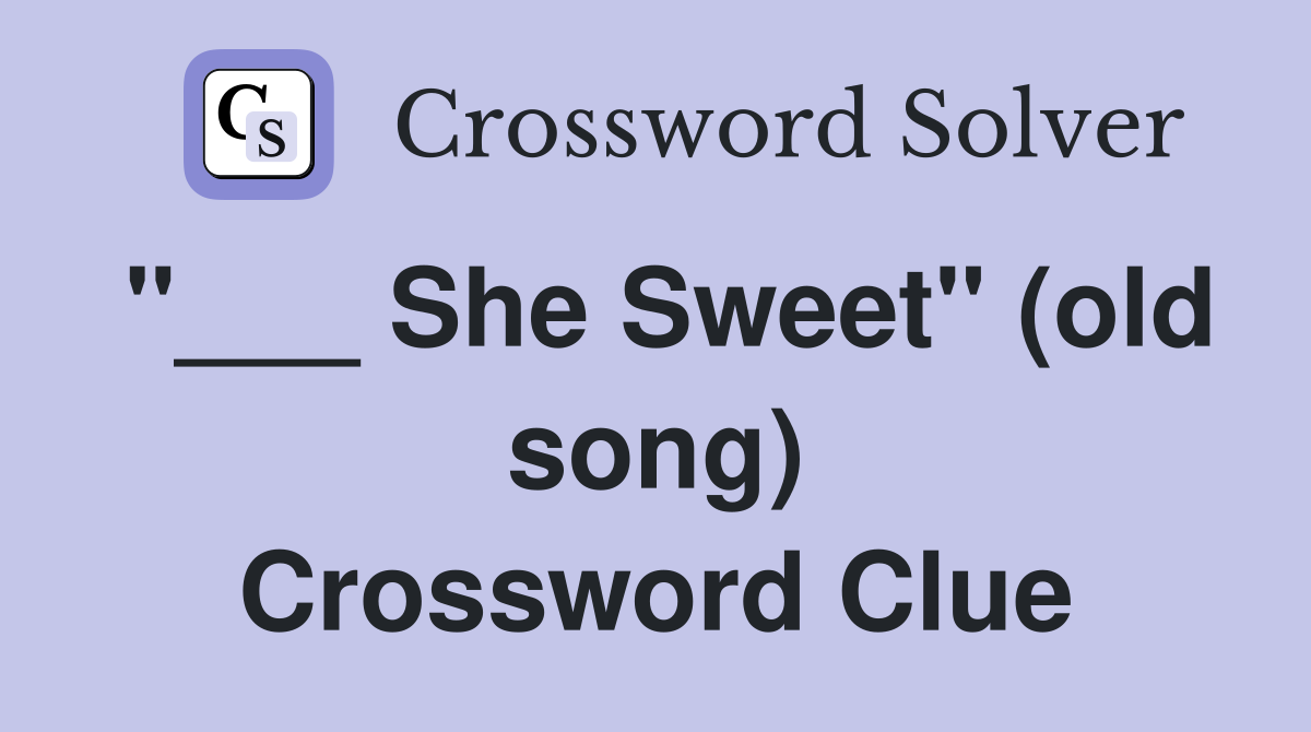 "___ She Sweet" (old song) Crossword Clue