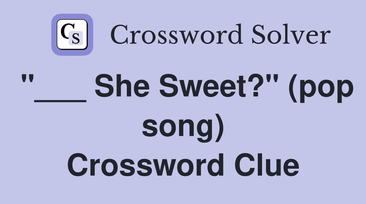 "___ She Sweet?" (pop song) Crossword Clue