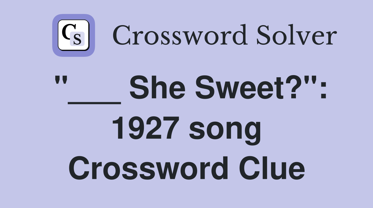 "___ She Sweet?": 1927 song Crossword Clue