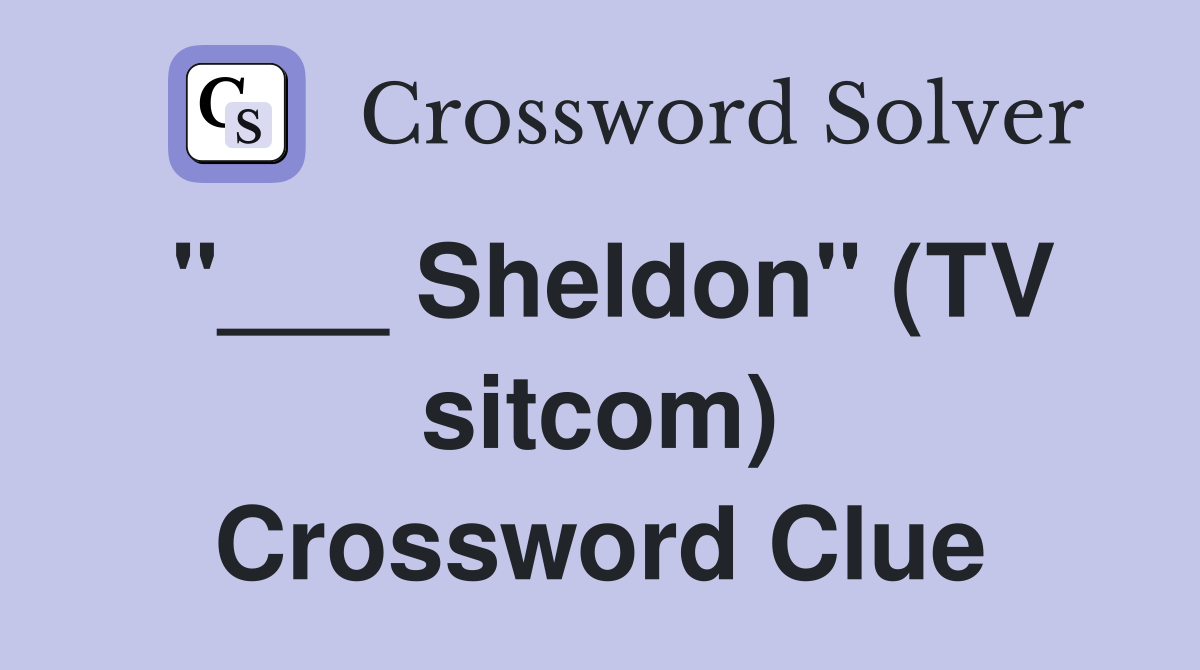"___ Sheldon" (TV sitcom) Crossword Clue