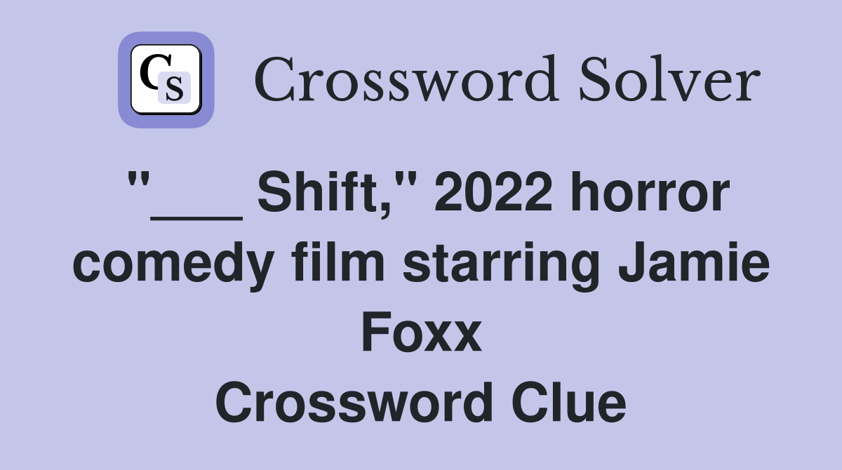 "___ Shift," 2022 horror comedy film starring Jamie Foxx Crossword Clue