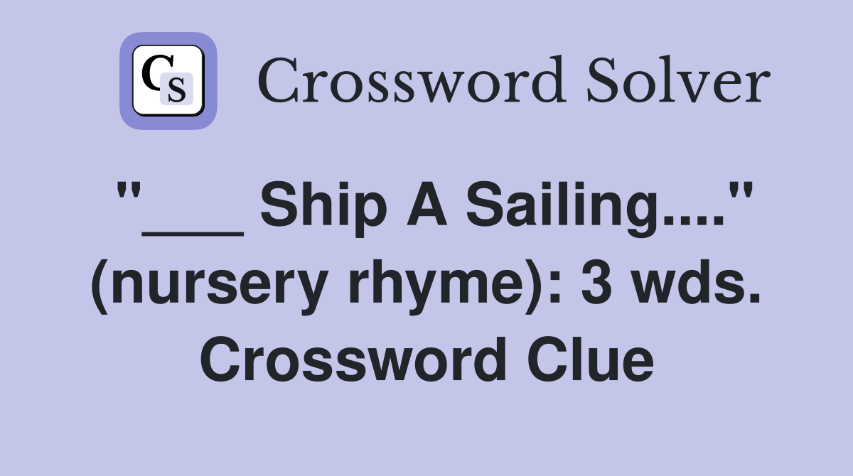 "___ Ship A Sailing...." (nursery rhyme): 3 wds. Crossword Clue