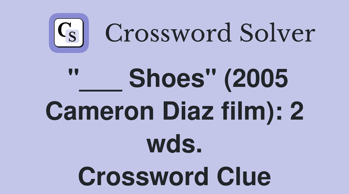 "___ Shoes" (2005 Cameron Diaz film): 2 wds. Crossword Clue