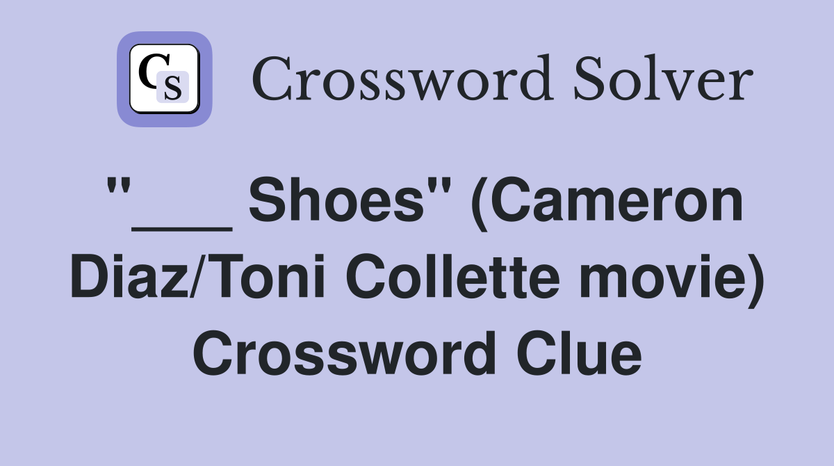 "___ Shoes" (Cameron Diaz/Toni Collette movie) Crossword Clue