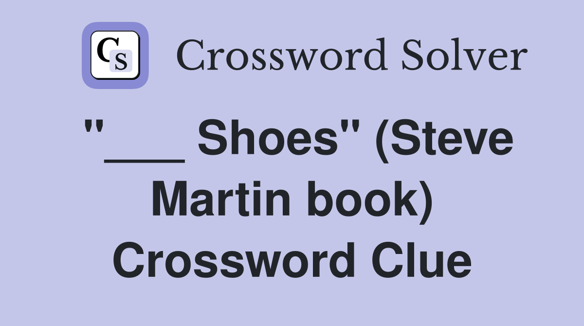 "___ Shoes" (Steve Martin book) Crossword Clue