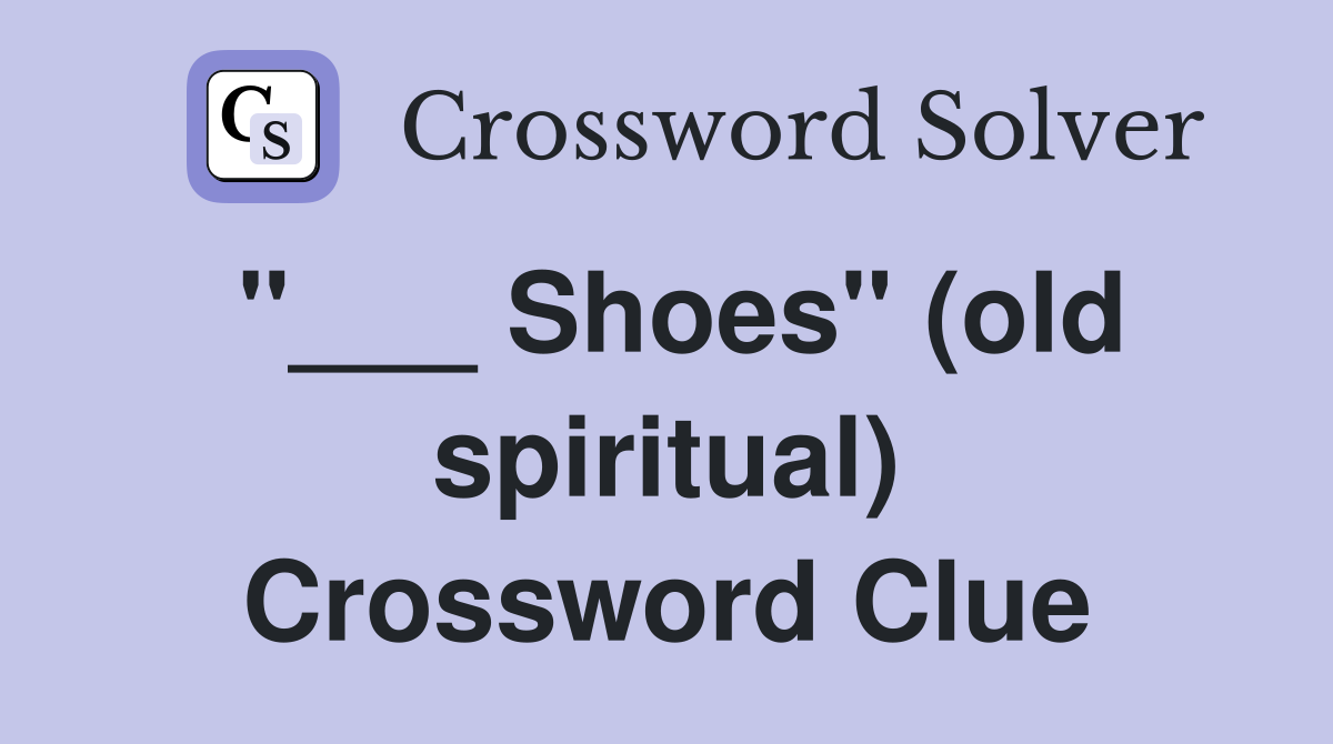 "___ Shoes" (old spiritual) Crossword Clue