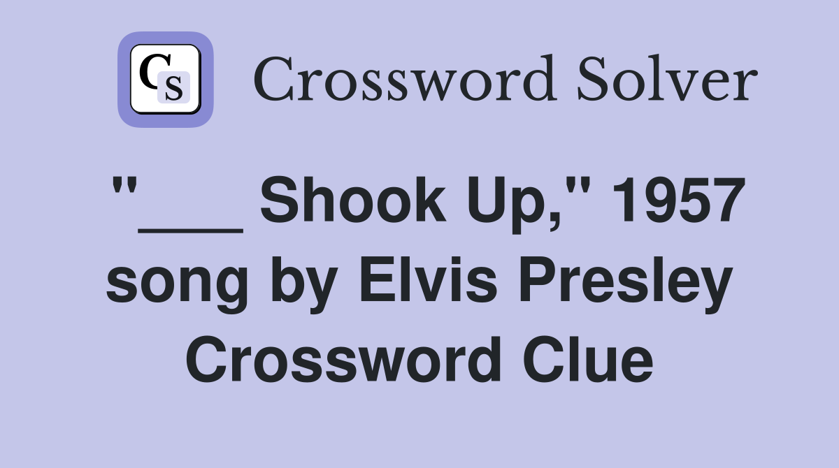 "___ Shook Up," 1957 song by Elvis Presley Crossword Clue