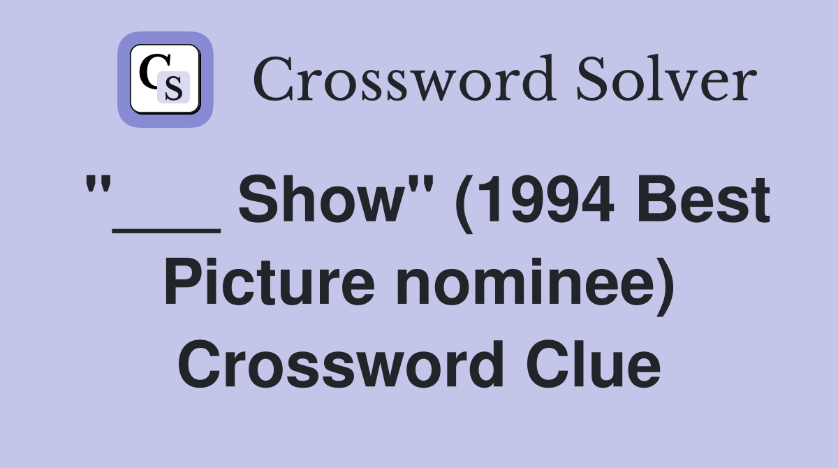 "___ Show" (1994 Best Picture nominee) Crossword Clue