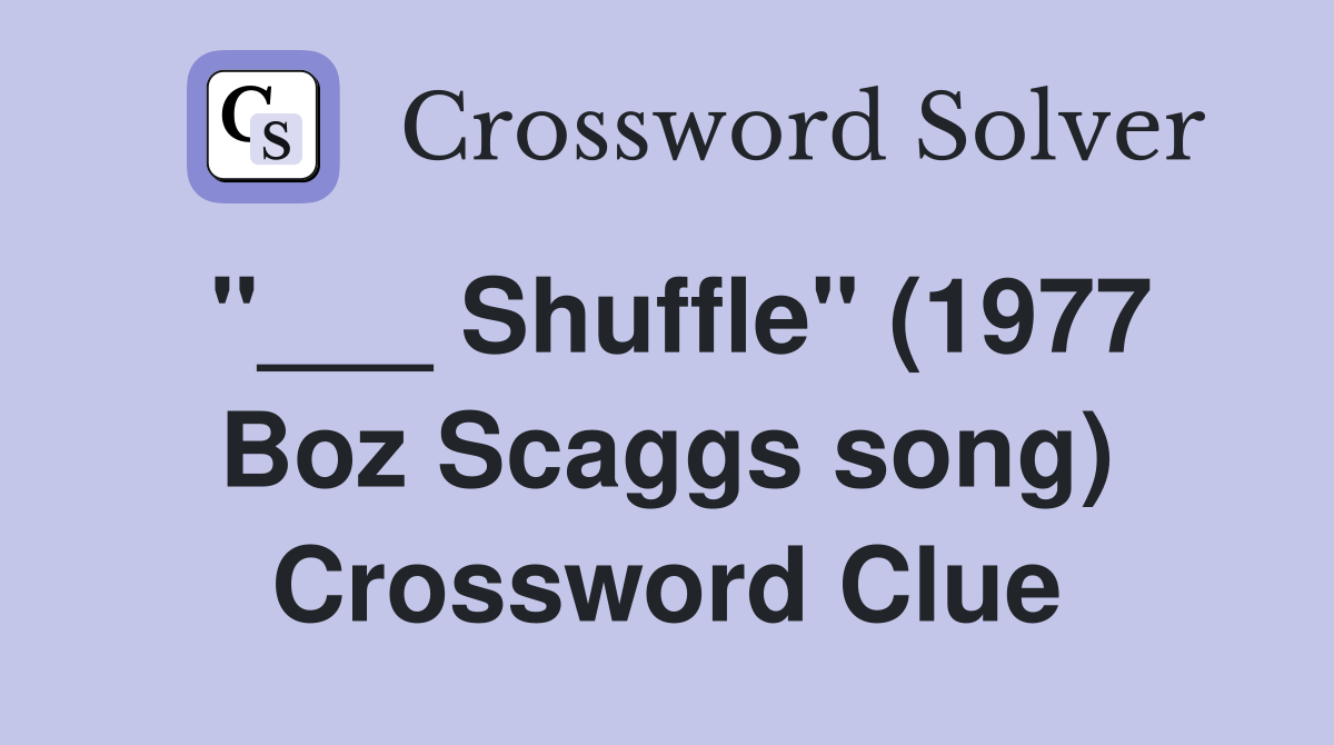 "___ Shuffle" (1977 Boz Scaggs song) Crossword Clue
