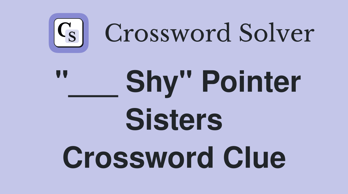 "___ Shy" Pointer Sisters Crossword Clue