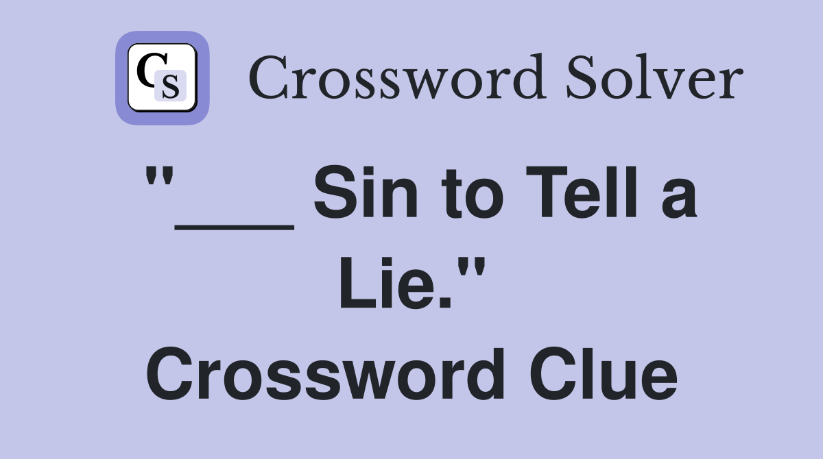 "___ Sin to Tell a Lie." Crossword Clue